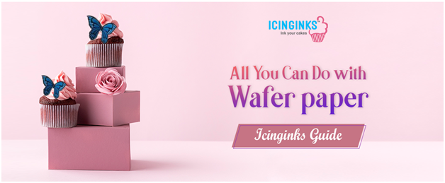 All You Can Do with Wafer paper: Icinginks Guide