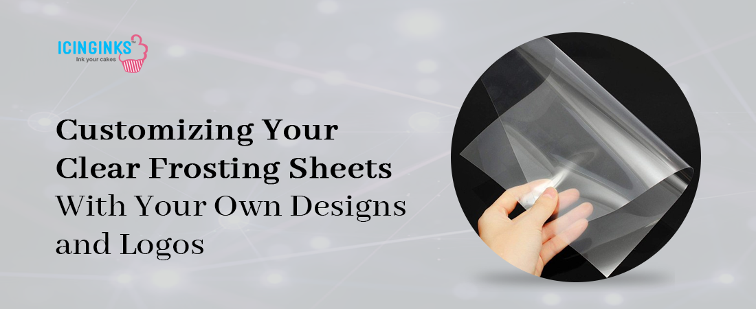 - Clear Frosting Sheets with Your Own Designs and Logos