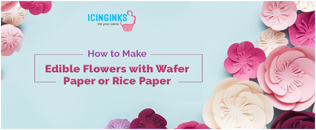 How to Make Edible Flowers with Wafer Paper or Rice Paper?